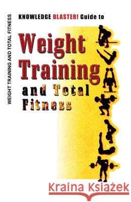 KNOWLEDGE BLASTER! Guide to Weight Training and Total Fitness Moss, Leo 9781452861012