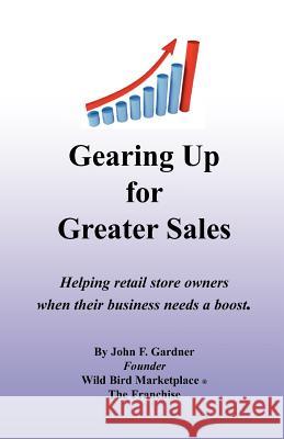 Gearing Up for Greater Sales: Helping retail store owners when their business needs a boost Gardner, John F. 9781452861029