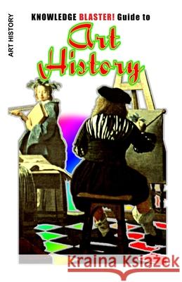 Knowledge Blaster! Guide to Art History Yucca Road Productions 9781452861050