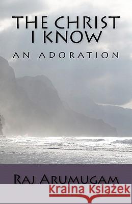 The Christ I Know: an adoration Arumugam, Raj 9781452861906