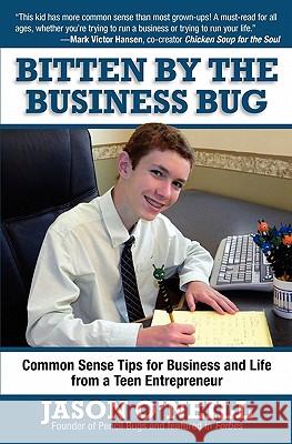 Bitten by the Business Bug: Common Sense Tips for Business and Life from a Teen Entrepreneur Jason O'Neill Nancy O'Neill Chaz Desimone 9781452862439 Createspace