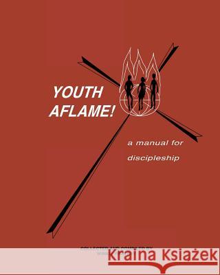 Youth Aflame!: A Manual For Discipleship Pratney, Winkie 9781452862446 Createspace