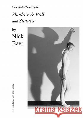 Male Nude Photography- Ball & Shadow and Statues Nick Baer 9781452862880 