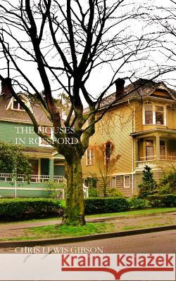 The Houses in Rossford: The First Book of the Rossford Triptych Chris Lewis Gibson 9781452864174