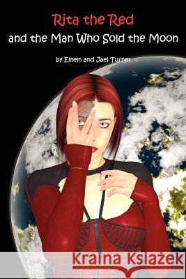 Rita the Red and the Man Who Sold the Moon: Rita the Red, Galactic Rebel Emem Turner Jael Turner 9781452865720