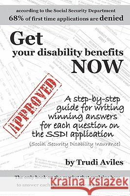 Get Your Disability Benefits Now: A step-by-step guide for writing winning answers for each question on the SSDI application Aviles, Trudi 9781452865959 Createspace