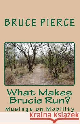 What Makes Brucie Run?: Musings on Mobility Bruce Pierce 9781452867311 Createspace