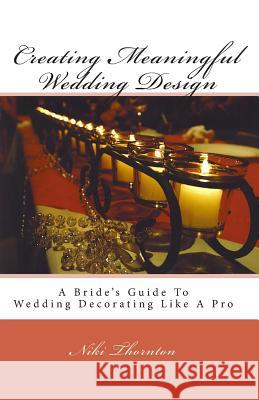 Creating Meaningful Wedding Design: A Bride's Guide To Wedding Decorating Like A Pro Roberts, Seth 9781452868035 Createspace