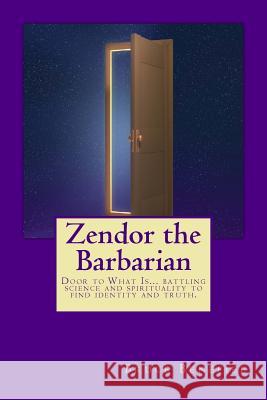 Zendor the Barbarian: A new millennial myth about the battle between science and spirituality. Benefiel, Bruce Lee 9781452868059