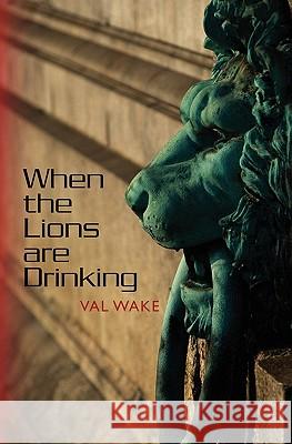 When the Lions are Drinking Wake, Val 9781452868127 Createspace