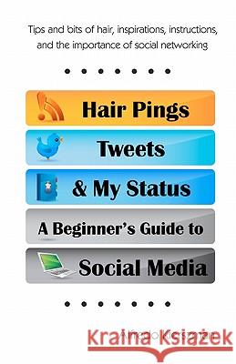 Hair Pings, Tweets and My Status: A Beginner's Guide to Social Media Alfredo Kierszman Joyce Fowlkes Brenda L. Ranero 9781452868639 Createspace