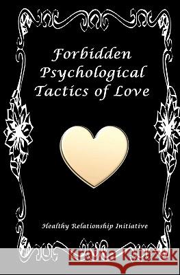 Forbidden Psychological Tactics of Love Healthy Relationship Initiative 9781452868875