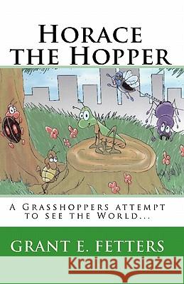 Horace the Hopper Grant E. Fetters Michael Cole 9781452869803