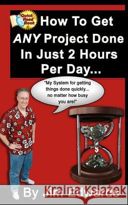 How To Get Any Project Done In Just 2 Hours Per Day Edwards, Jim 9781452870069 Createspace