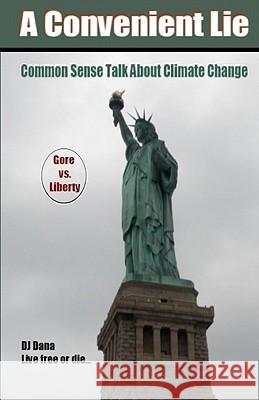 A Convenient Lie: Common Sense Talk About Climate Change Dana, D. J. 9781452871561 Createspace