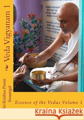 Veda Vigyanam: Essence of the Vedas: Volume 1 Sri Krishna Premi Swamigal S. Ramakrishnan 9781452872094 Createspace