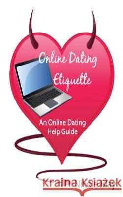 Online Dating Etiquette: An Online Dating Help Guide Nikole R. Blay 9781452872971