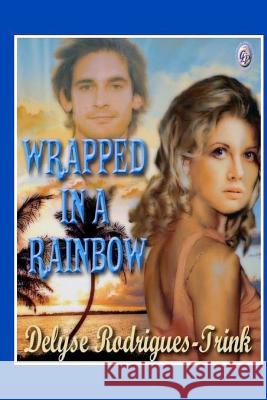 Wrapped in a Rainbow Delyse Rodrigues-Trink T. L. Davison 9781452873251 Createspace