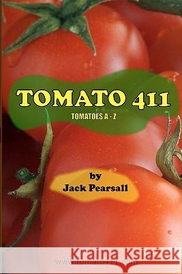 Tomato 411: Tomatoes A - Z Pearsall, Jack 9781452873633 Createspace