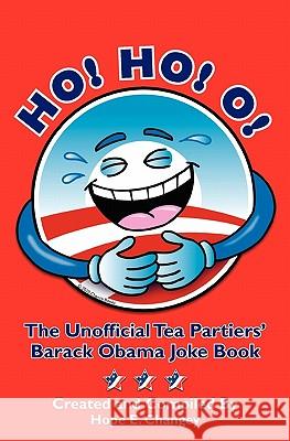 Ho! Ho! O!: The Unofficial Teapartiers' Barack Obama Joke Book Hope E. Changey Rick Menard 9781452875170 Createspace