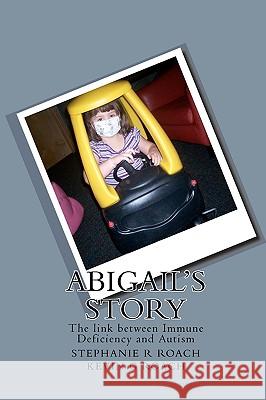 Abigail's Story: The link between Immune Deficiency and Autism Roach, Stephanie R. 9781452875330 Createspace