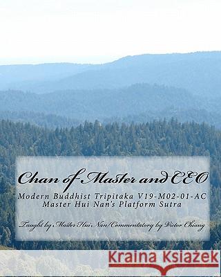 Chan of Master and CEO: Explanatory of Sutra of Platform of Six Patriarch of Chan SEC of China Victor Chiang 9781452875767 Createspace