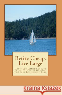 Retire cheap, Live Large: Don't Let Limited Income Limit You From Having The Best Retirement Ever Essic Phd, Ej 9781452876399 Createspace