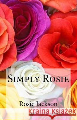 Simply Rosie Rosie Jackson 9781452878201 Createspace