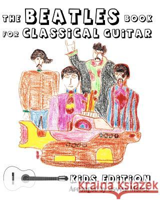 The Beatles Book for Classical Guitar - Kids Edition Javier Marc Eugenia Pereyra 9781452879727 Createspace