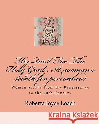 Her Quest For The Holy Grail: A woman's search for personhood Loach, Roberta Joyce 9781452879956 Createspace