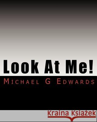 Look At Me!: A Guide to Publishing (without making the same mistakes I did). Edwards, Michael G. 9781452880037 Createspace