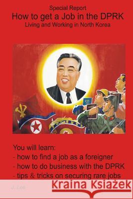 How to get a Job in the DPRK: Living and Working in North Korea Lee, J. 9781452881393 Createspace Independent Publishing Platform