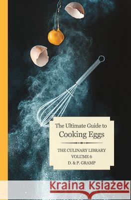 The Ultimate Guide to Cooking Eggs D. &. P. Gramp 9781452881454 Createspace Independent Publishing Platform