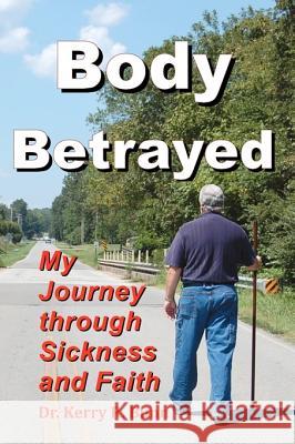 Body Betrayed: My Journey through Sickness and Faith Bunn Sr, Kerry R. 9781452881478 Createspace