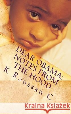Dear Obama: Notes From The Hood C, K. Roussan 9781452881492 Createspace