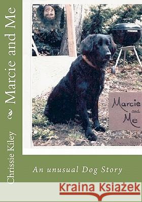 Marcie and Me: An unusual Dog Story Kiley, Chrissie 9781452882079 Createspace