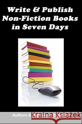 Write & Publish Non-Fiction Books in Seven Days Authors &. Publishers Initiative 9781452883632 Createspace