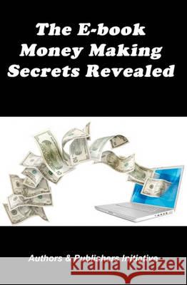 The E-book Money Making Secrets Revealed Initiative, Authors &. Publishers 9781452883908 Createspace