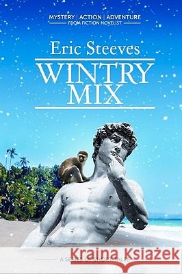 Wintry Mix: Six Nasty Crime Stories Eric Steeves 9781452884202