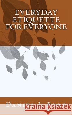 Everyday Etiquette For Everyone Ford, Daniel J. 9781452885247 Createspace