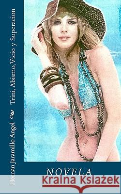 Trini, Abismo, Vicio y Superacion Hernan Jaramill 9781452885384 Createspace