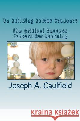 On Building Better Students: The Empowered Student Handbook Joseph A. Caulfield 9781452886688 Createspace
