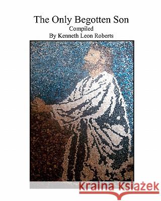 The Only Begotten Son Kenneth Leon Roberts 9781452890326