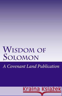 Wisdom of Solomon: The Wisdom of King Solomon A. Covenant Land Publication 9781452890333 Createspace