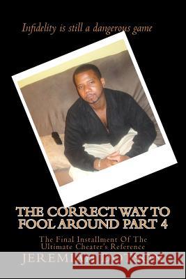 The Correct Way To Fool Around Part IV: Infidelity is a dangerous game Dotson, Jeremiah 9781452893150