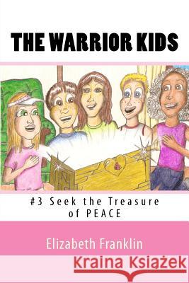 The Warrior Kids: Seek the Treasure of Peace Elizabeth Franklin 9781452895291 Createspace