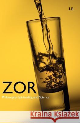 Zor: Philosophy, Spirituality, and Science J. B 9781452895406 Createspace