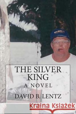 The Silver King David B. Lentz 9781452895932 Createspace