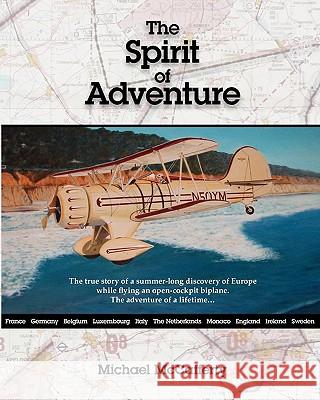 The Spirit of Adventure: Touring Europe in an Open Cockpit Biplane Michael McCafferty 9781452895956 Createspace