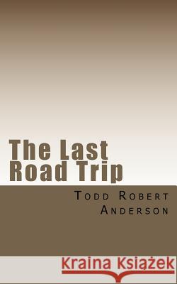The Last Road Trip: An adventure in terror. Anderson, Todd Robert 9781452896403